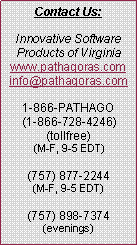 Text Box: Contact Us:
Innovative Software Products of Virginia
www.pathagoras.com
info@pathagoras.com
1-866-PATHAGO (1-866-728-4246)(tollfree)  (M-F, 9-5 EDT)
(757) 877-2244(M-F, 9-5 EDT)
(757) 898-7374(evenings) 